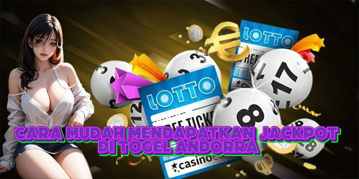 Cara Mudah Mendapatkan Jackpot Di Togel Andorra