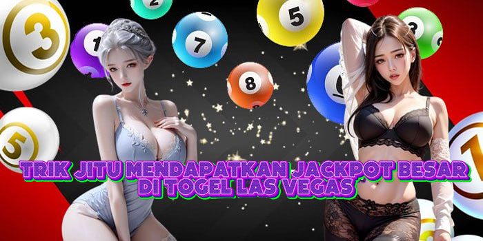 Trik Jitu Mendapatkan Jackpot Besar Di Togel Las Vegas