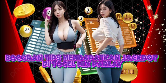 Bocoran Tips Mendapatkan Jackpot Di Togel Mix Parlay