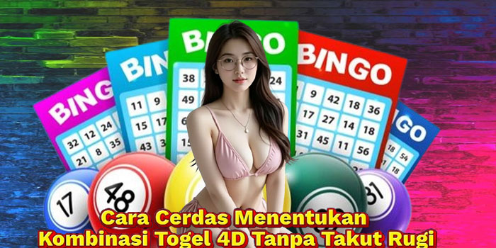 Cara Cerdas Menentukan Kombinasi Togel 4D Tanpa Takut Rugi