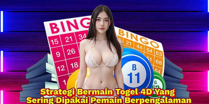 Strategi Bermain Togel 4D Yang Sering Dipakai Pemain Berpengalaman