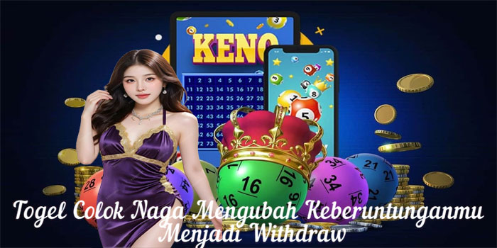 Togel Colok Naga Mengubah Keberuntunganmu Menjadi Withdraw